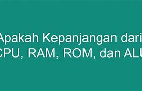 Apa Kepanjangan Dari Cpu Ram Dan Rom